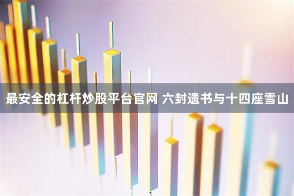 最安全的杠杆炒股平台官网 六封遗书与十四座雪山