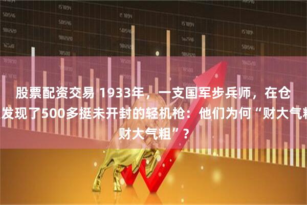 股票配资交易 1933年，一支国军步兵师，在仓库里发现了500多挺未开封的轻机枪：他们为何“财大气粗”？