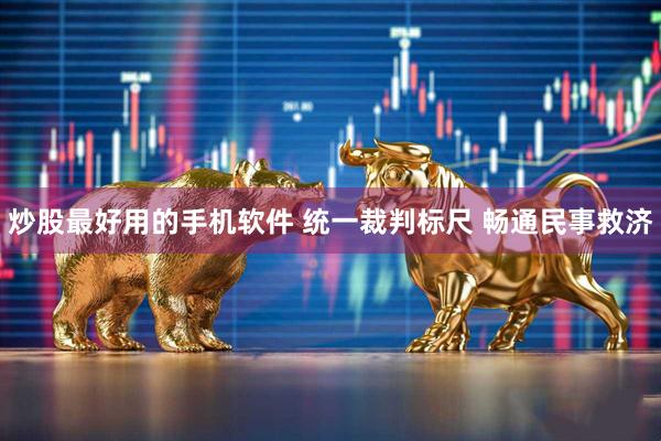 炒股最好用的手机软件 统一裁判标尺 畅通民事救济